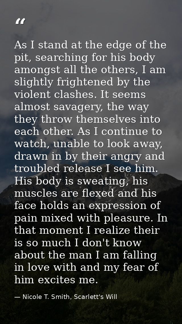 As I stand at the edge of the pit, searching for his body amongst all the others, I am slightly frightened by the violen — Nicole T. Smith, Scarlett's Will