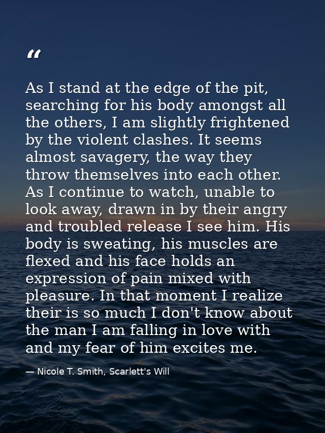 As I stand at the edge of the pit, searching for his body amongst all the others, I am slightly frightened by the violen — Nicole T. Smith, Scarlett's Will