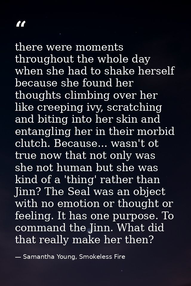 there were moments throughout the whole day when she had to shake herself because she found her thoughts climbing over h — Samantha Young, Smokeless Fire