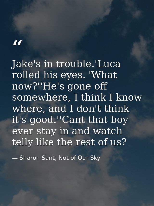Jake's in trouble.'Luca rolled his eyes. 'What now?''He's gone off somewhere, I think I know where, and I don't think it — Sharon Sant, Not of Our Sky
