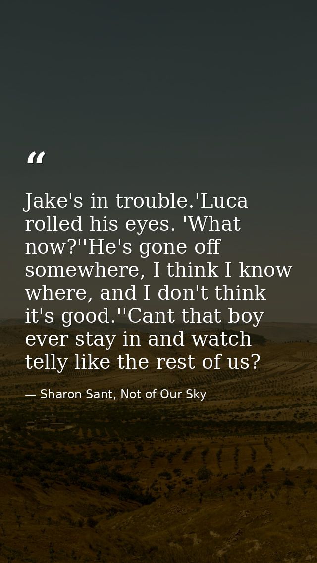 Jake's in trouble.'Luca rolled his eyes. 'What now?''He's gone off somewhere, I think I know where, and I don't think it — Sharon Sant, Not of Our Sky