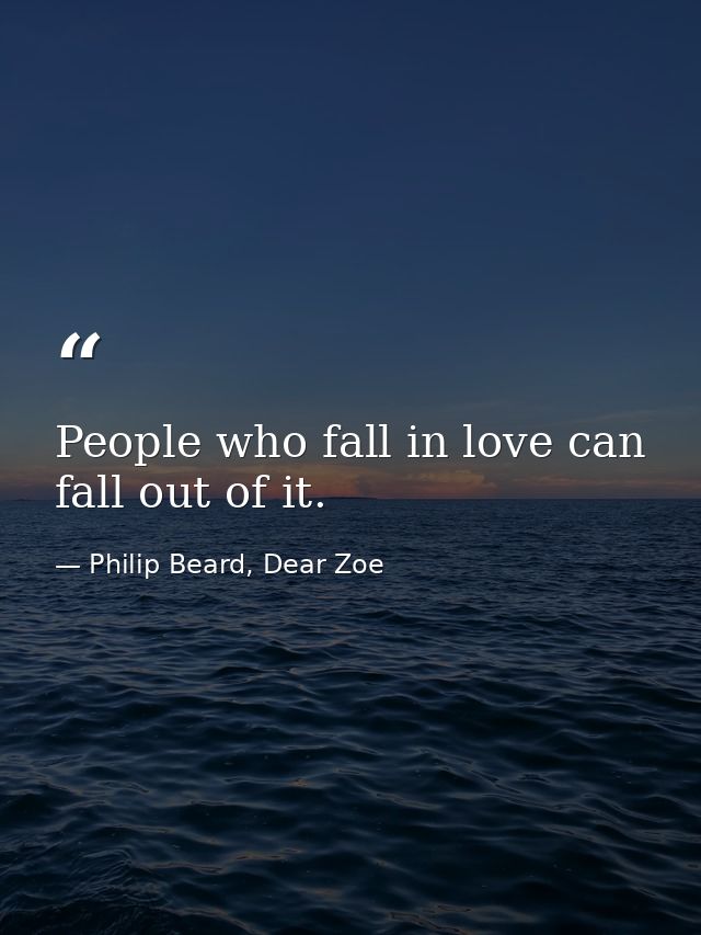 People who fall in love can fall out of it. — Philip Beard, Dear Zoe