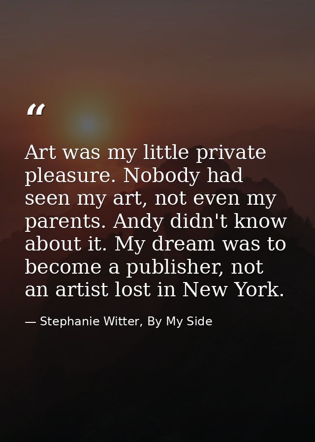 Art was my little private pleasure. Nobody had seen my art, not even my parents. Andy didn't know about it. My dream was — Stephanie Witter, By My Side