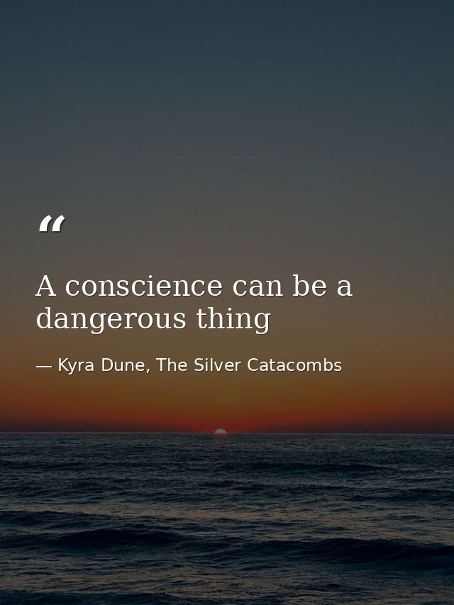 A conscience can be a dangerous thing — Kyra Dune, The Silver Catacombs