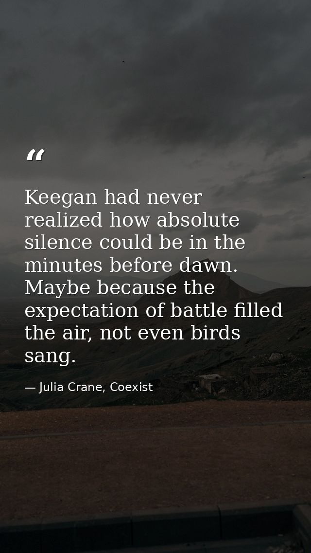 Keegan had never realized how absolute silence could be in the minutes before dawn. Maybe because the expectation of bat — Julia Crane, Coexist