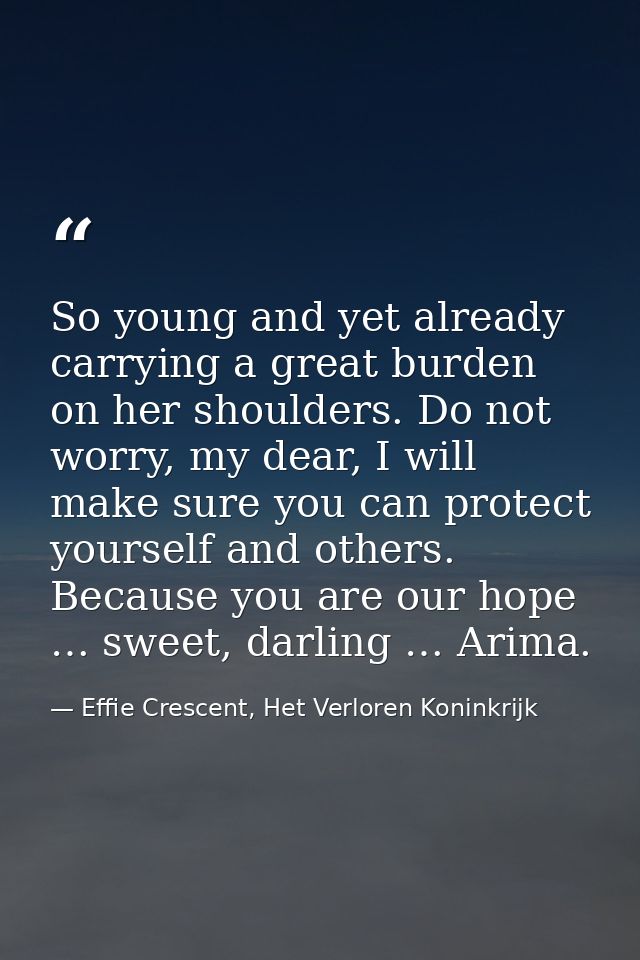 So young and yet already carrying a great burden on her shoulders. Do not worry, my dear, I will make sure you can prote — Effie Crescent, Het Verloren Koninkrijk