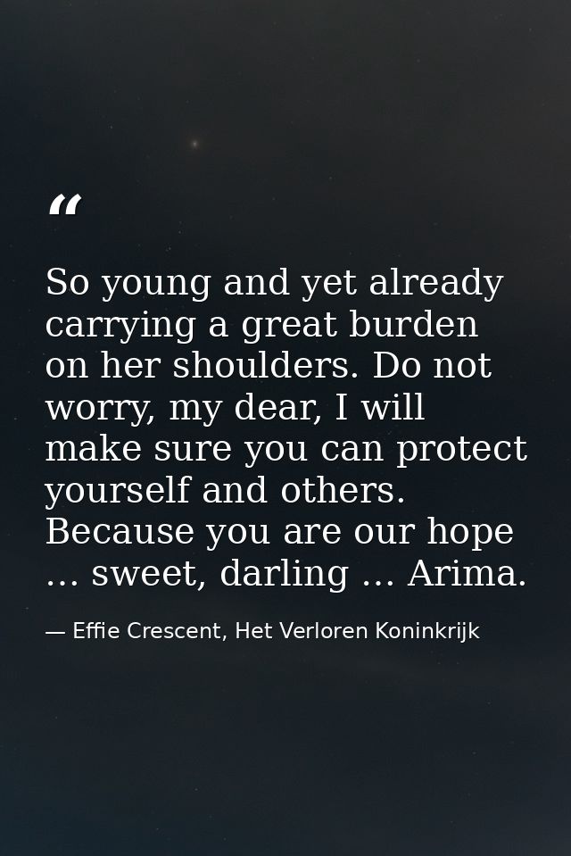 So young and yet already carrying a great burden on her shoulders. Do not worry, my dear, I will make sure you can prote — Effie Crescent, Het Verloren Koninkrijk