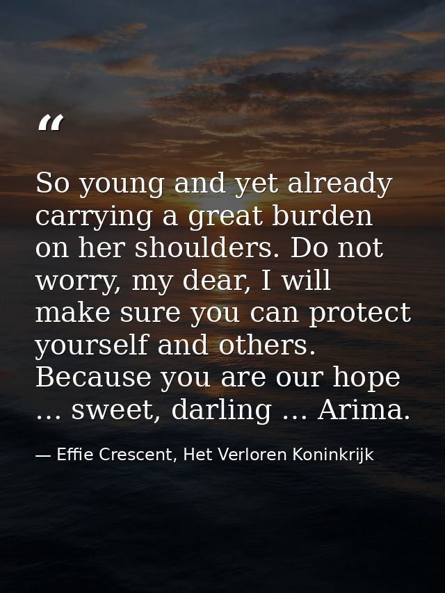 So young and yet already carrying a great burden on her shoulders. Do not worry, my dear, I will make sure you can prote — Effie Crescent, Het Verloren Koninkrijk