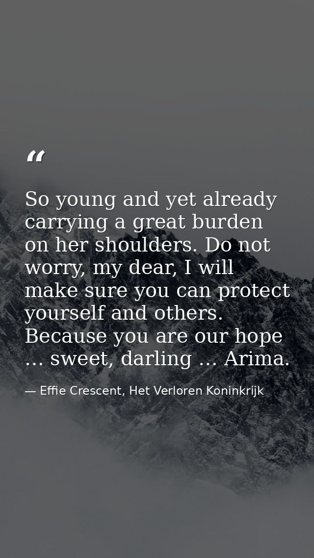 So young and yet already carrying a great burden on her shoulders. Do not worry, my dear, I will make sure you can prote — Effie Crescent, Het Verloren Koninkrijk