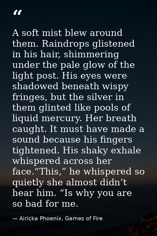 A soft mist blew around them. Raindrops glistened in his hair, shimmering under the pale glow of the light post. His eye — Airicka Phoenix, Games of Fire