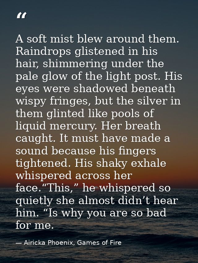 A soft mist blew around them. Raindrops glistened in his hair, shimmering under the pale glow of the light post. His eye — Airicka Phoenix, Games of Fire