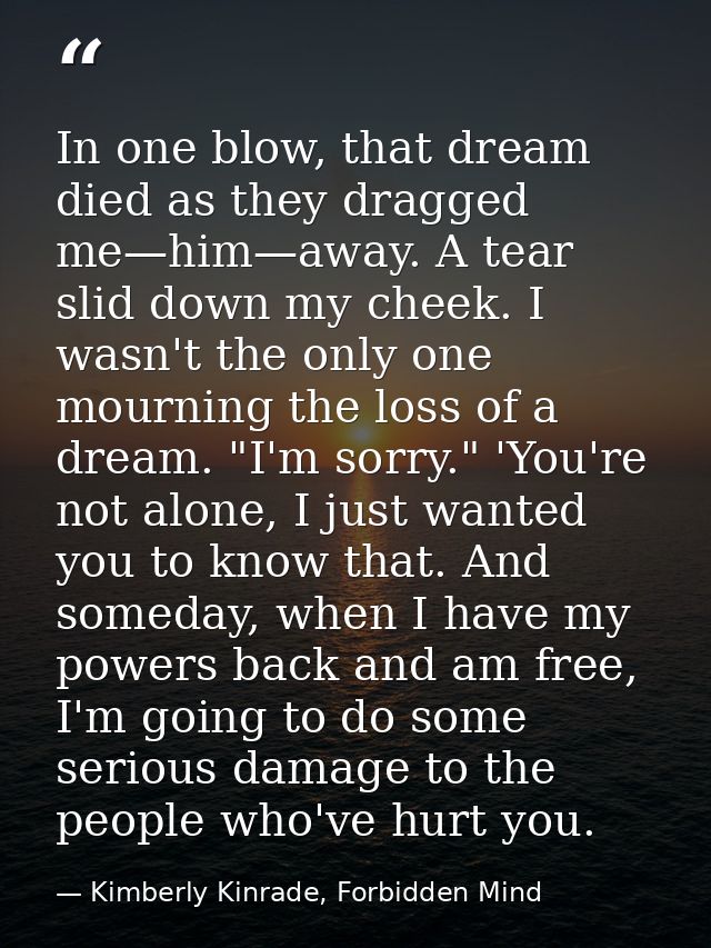 In one blow, that dream died as they dragged me—him—away. A tear slid down my cheek. I wasn't the only one mourning the  — Kimberly Kinrade, Forbidden Mind