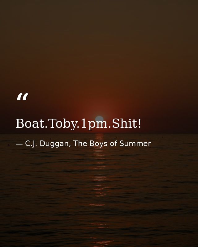 Boat.Toby.1pm.Shit! — C.J. Duggan, The Boys of Summer