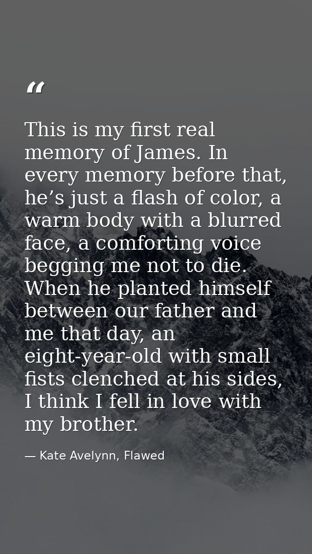 This is my first real memory of James. In every memory before that, he’s just a flash of color, a warm body with a blurr — Kate Avelynn, Flawed