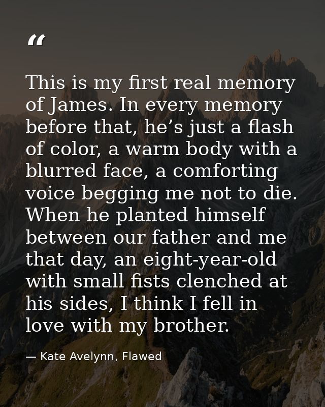 This is my first real memory of James. In every memory before that, he’s just a flash of color, a warm body with a blurr — Kate Avelynn, Flawed