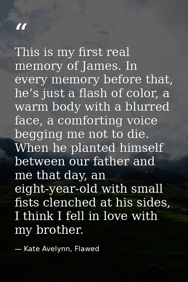 This is my first real memory of James. In every memory before that, he’s just a flash of color, a warm body with a blurr — Kate Avelynn, Flawed