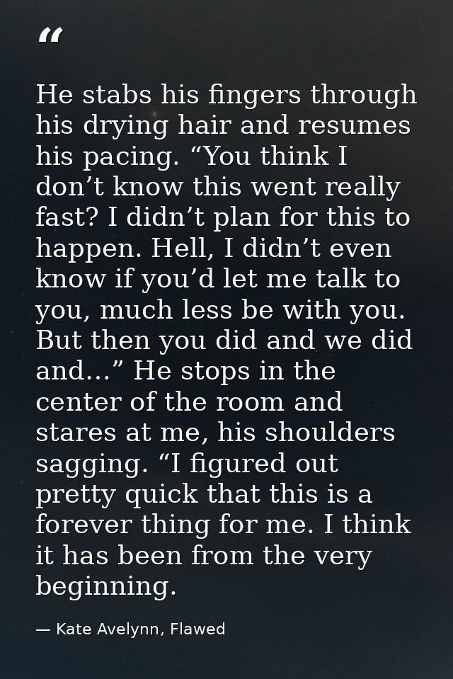 He stabs his fingers through his drying hair and resumes his pacing. “You think I don’t know this went really fast? I di — Kate Avelynn, Flawed