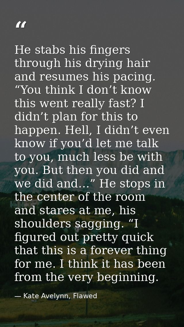 He stabs his fingers through his drying hair and resumes his pacing. “You think I don’t know this went really fast? I di — Kate Avelynn, Flawed
