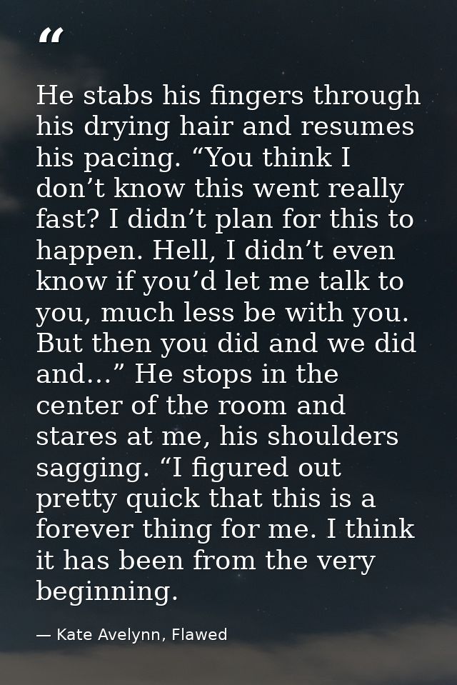 He stabs his fingers through his drying hair and resumes his pacing. “You think I don’t know this went really fast? I di — Kate Avelynn, Flawed