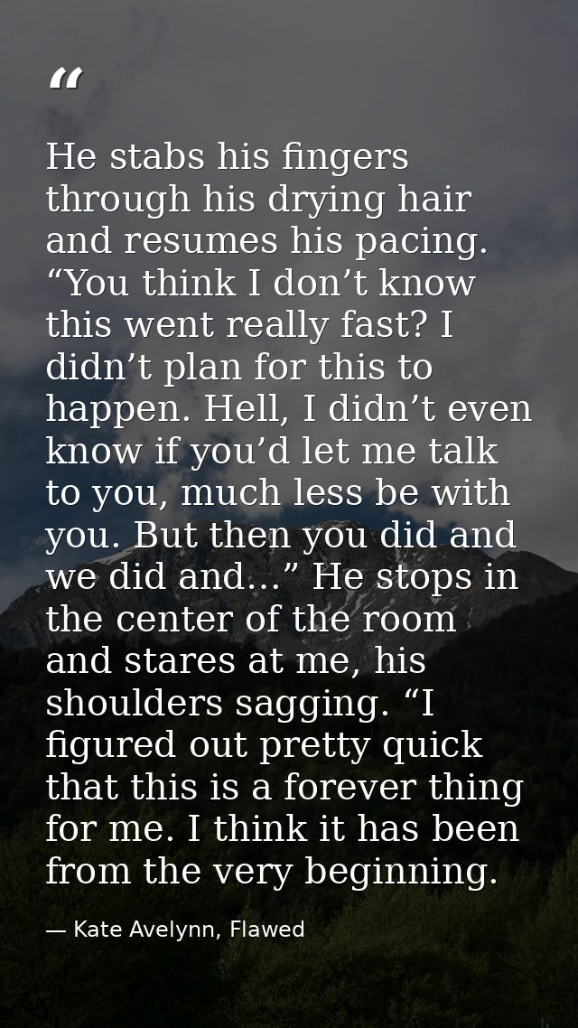 He stabs his fingers through his drying hair and resumes his pacing. “You think I don’t know this went really fast? I di — Kate Avelynn, Flawed