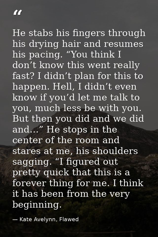 He stabs his fingers through his drying hair and resumes his pacing. “You think I don’t know this went really fast? I di — Kate Avelynn, Flawed