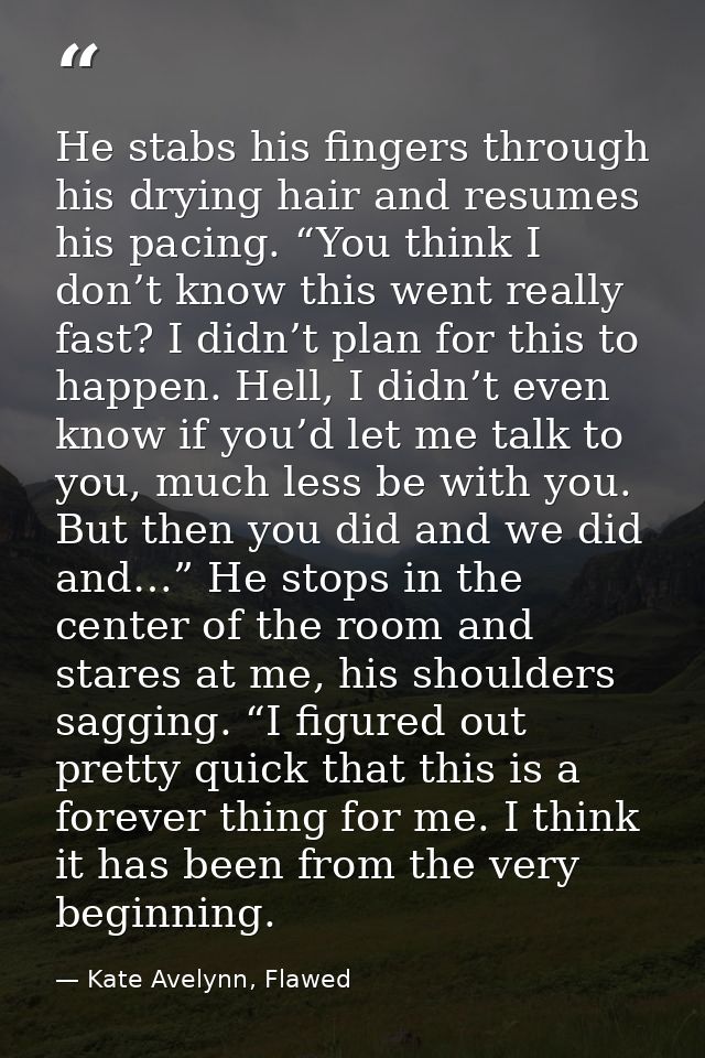 He stabs his fingers through his drying hair and resumes his pacing. “You think I don’t know this went really fast? I di — Kate Avelynn, Flawed