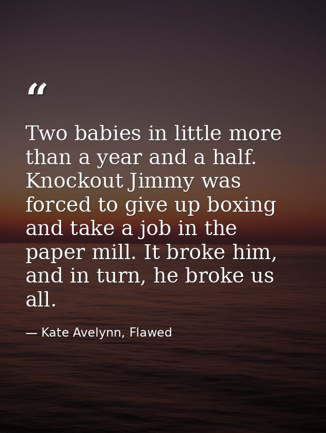 Two babies in little more than a year and a half. Knockout Jimmy was forced to give up boxing and take a job in the pape — Kate Avelynn, Flawed
