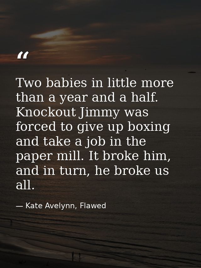 Two babies in little more than a year and a half. Knockout Jimmy was forced to give up boxing and take a job in the pape — Kate Avelynn, Flawed