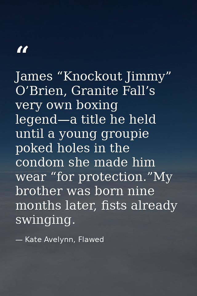 James “Knockout Jimmy” O’Brien, Granite Fall’s very own boxing legend—a title he held until a young groupie poked holes  — Kate Avelynn, Flawed