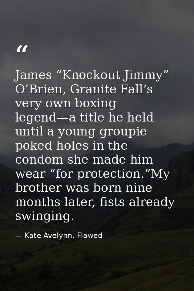 James “Knockout Jimmy” O’Brien, Granite Fall’s very own boxing legend—a title he held until a young groupie poked holes  — Kate Avelynn, Flawed