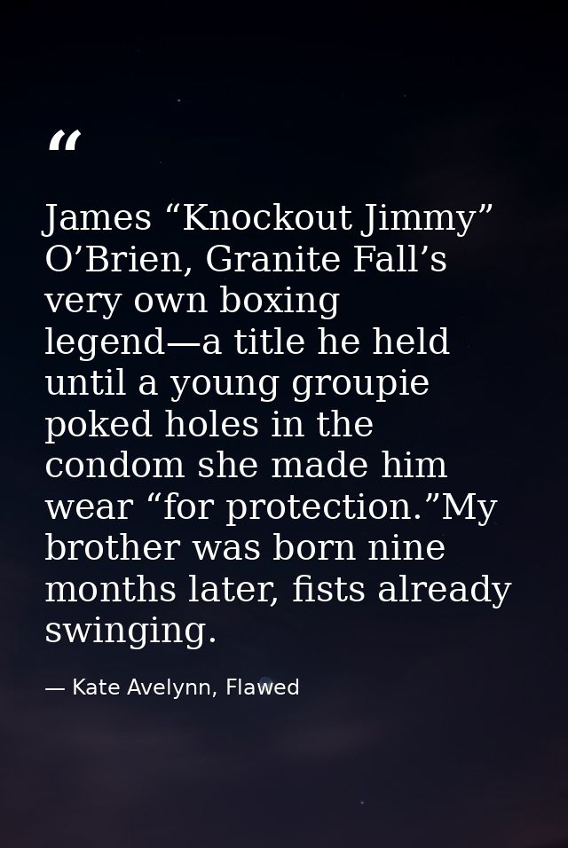 James “Knockout Jimmy” O’Brien, Granite Fall’s very own boxing legend—a title he held until a young groupie poked holes  — Kate Avelynn, Flawed