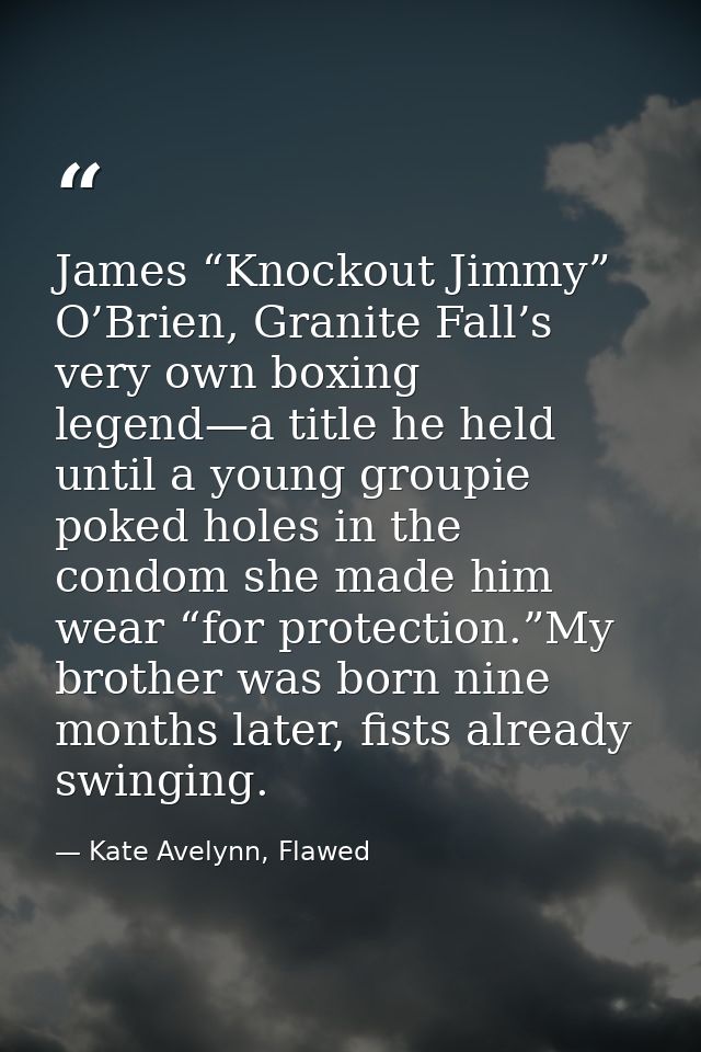 James “Knockout Jimmy” O’Brien, Granite Fall’s very own boxing legend—a title he held until a young groupie poked holes  — Kate Avelynn, Flawed