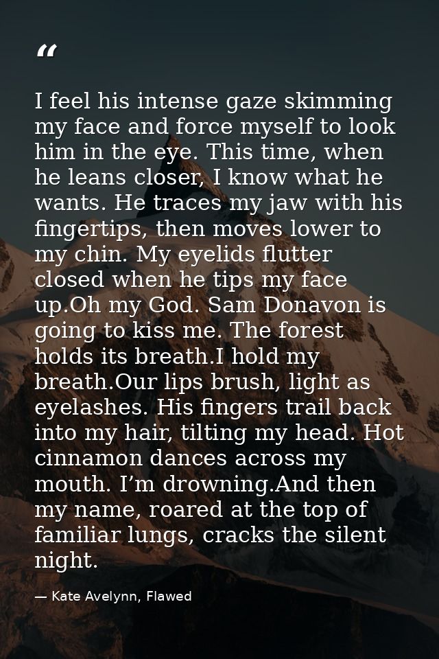 I feel his intense gaze skimming my face and force myself to look him in the eye. This time, when he leans closer, I kno — Kate Avelynn, Flawed