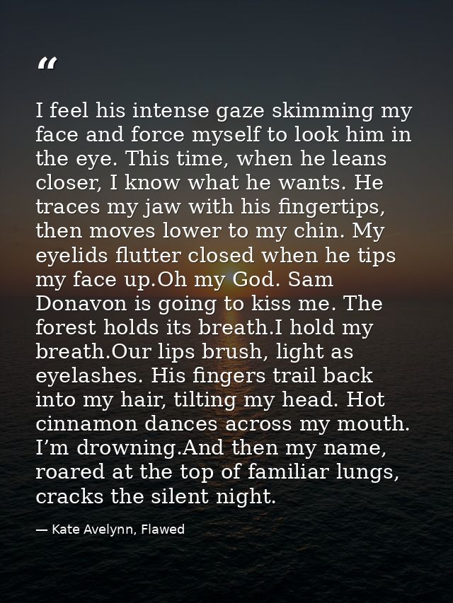 I feel his intense gaze skimming my face and force myself to look him in the eye. This time, when he leans closer, I kno — Kate Avelynn, Flawed