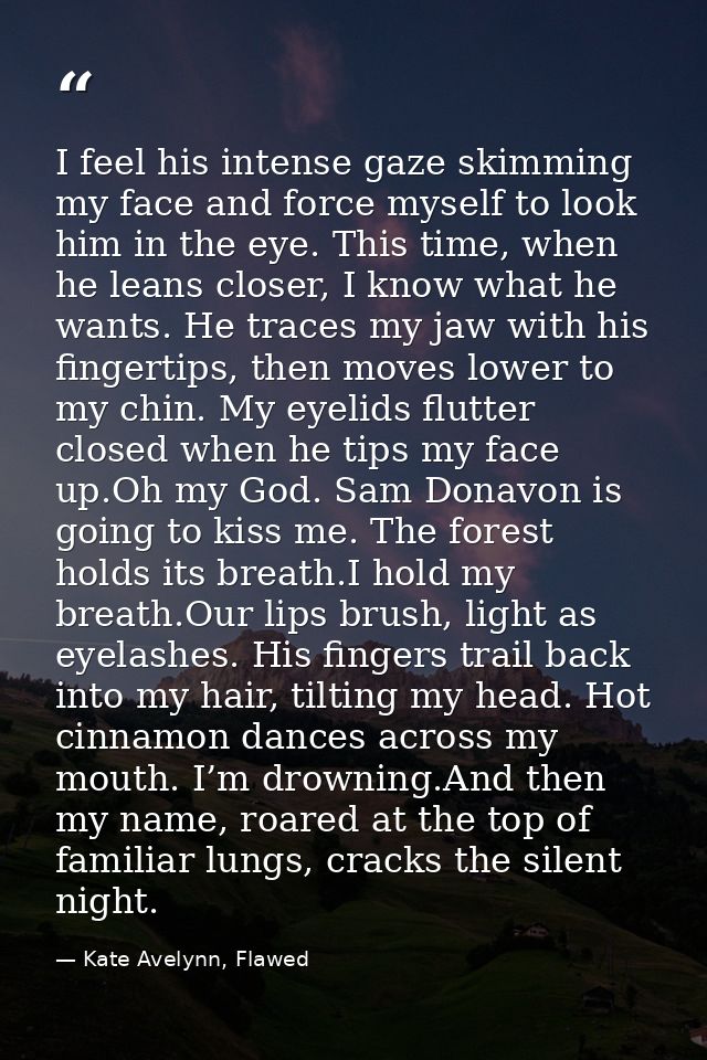 I feel his intense gaze skimming my face and force myself to look him in the eye. This time, when he leans closer, I kno — Kate Avelynn, Flawed