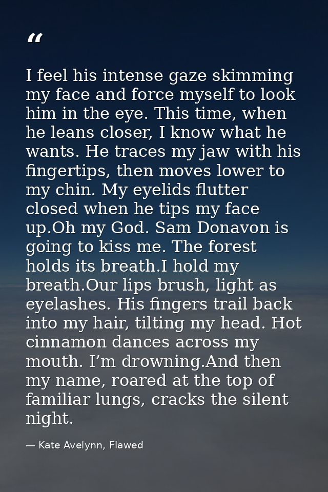 I feel his intense gaze skimming my face and force myself to look him in the eye. This time, when he leans closer, I kno — Kate Avelynn, Flawed