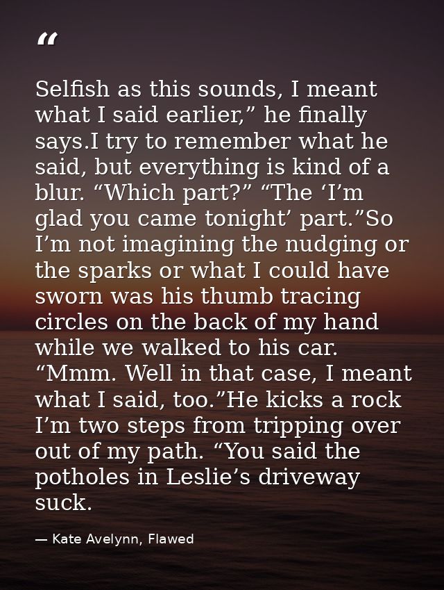 Selfish as this sounds, I meant what I said earlier,” he finally says.I try to remember what he said, but everything is  — Kate Avelynn, Flawed