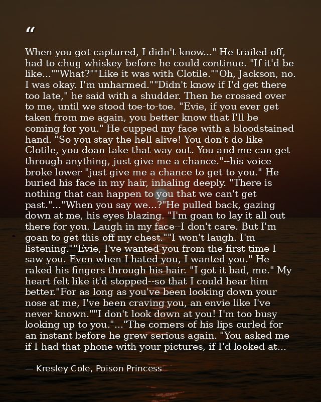 When you got captured, I didn't know..." He trailed off, had to chug whiskey before he could continue. "If it'd be like. — Kresley Cole, Poison Princess