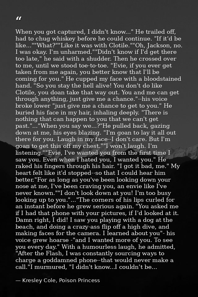 When you got captured, I didn't know..." He trailed off, had to chug whiskey before he could continue. "If it'd be like. — Kresley Cole, Poison Princess