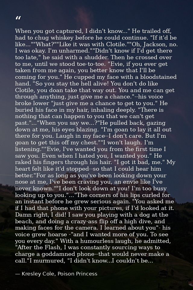 When you got captured, I didn't know..." He trailed off, had to chug whiskey before he could continue. "If it'd be like. — Kresley Cole, Poison Princess