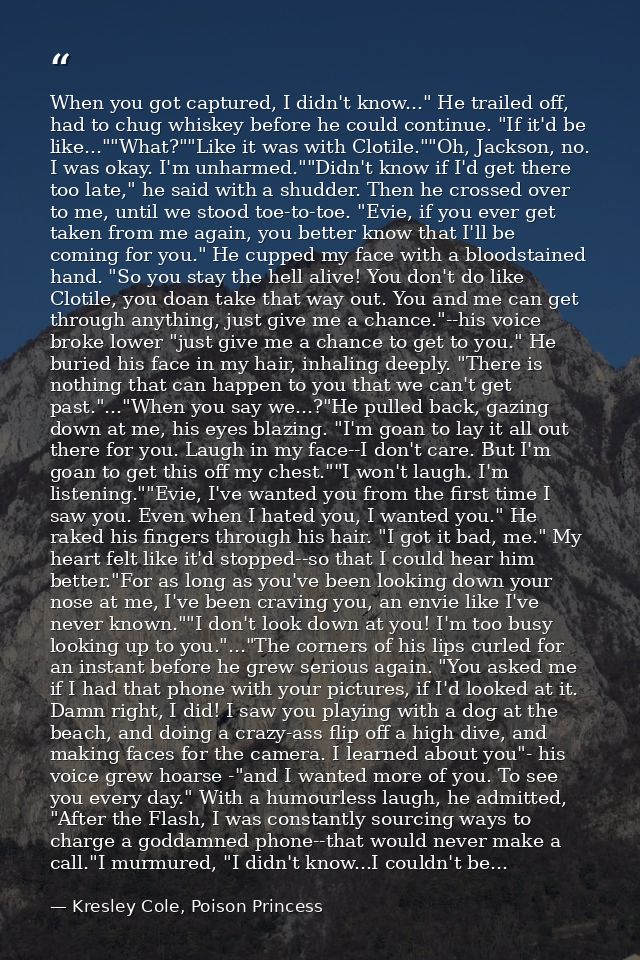 When you got captured, I didn't know..." He trailed off, had to chug whiskey before he could continue. "If it'd be like. — Kresley Cole, Poison Princess