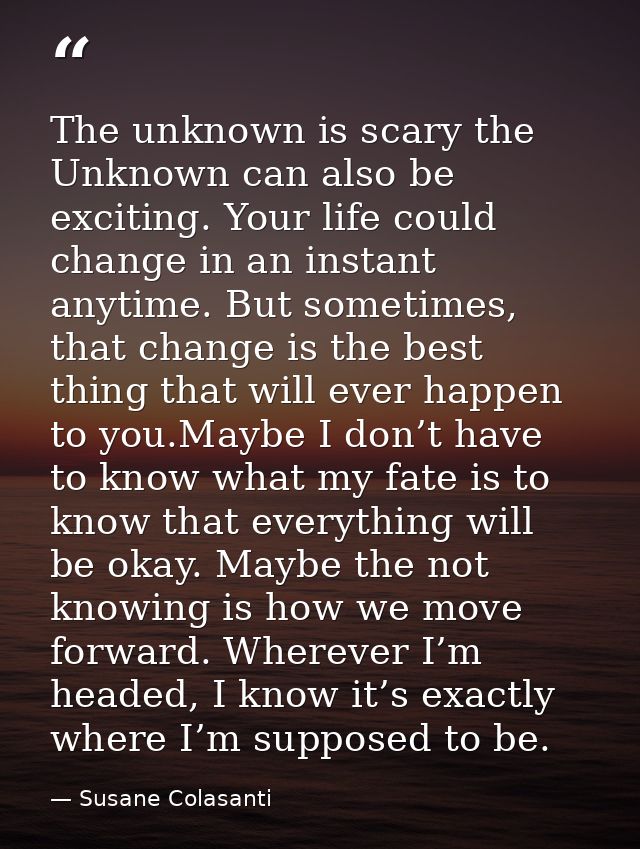 The unknown is scary the Unknown can also be exciting. Your life could change in an instant anytime. But sometimes, that — Susane Colasanti