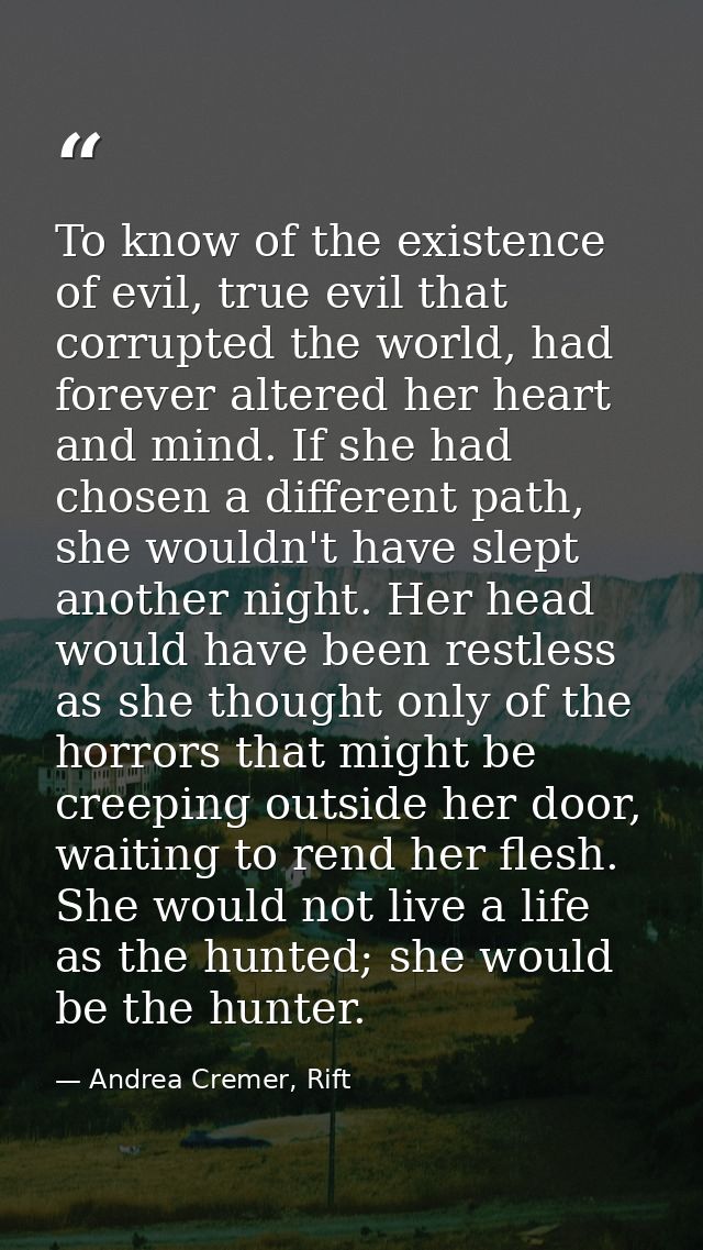 To know of the existence of evil, true evil that corrupted the world, had forever altered her heart and mind. If she had — Andrea Cremer, Rift