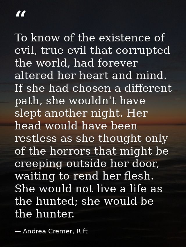 To know of the existence of evil, true evil that corrupted the world, had forever altered her heart and mind. If she had — Andrea Cremer, Rift