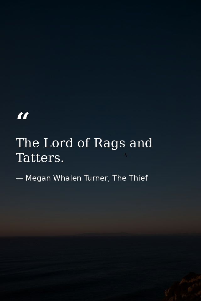 The Lord of Rags and Tatters. — Megan Whalen Turner, The Thief