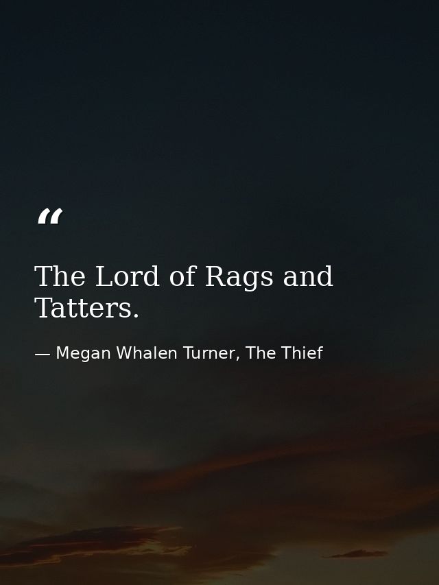 The Lord of Rags and Tatters. — Megan Whalen Turner, The Thief