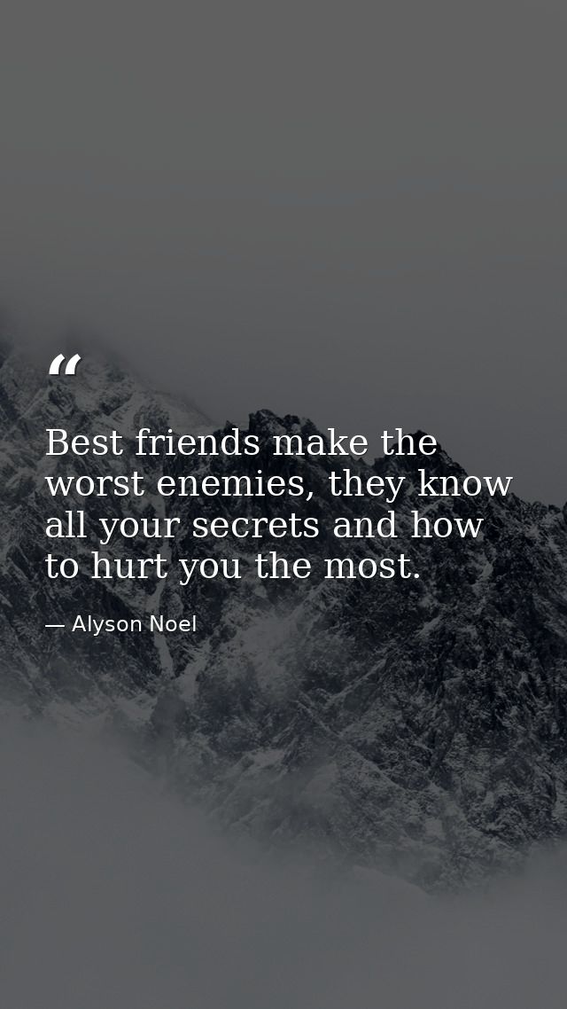 Best friends make the worst enemies, they know all your secrets and how to hurt you the most. — Alyson Noel