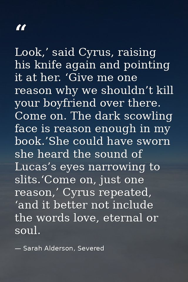 Look,’ said Cyrus, raising his knife again and pointing it at her. ‘Give me one reason why we shouldn’t kill your boyfri — Sarah Alderson, Severed