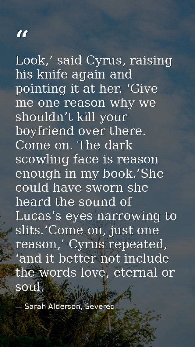 Look,’ said Cyrus, raising his knife again and pointing it at her. ‘Give me one reason why we shouldn’t kill your boyfri — Sarah Alderson, Severed