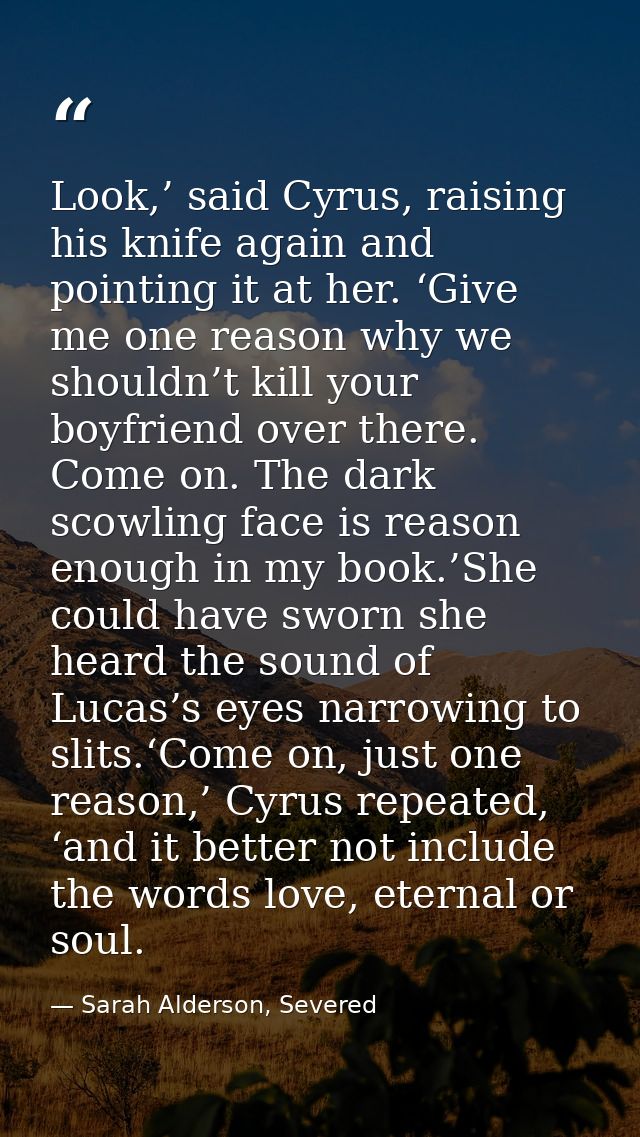 Look,’ said Cyrus, raising his knife again and pointing it at her. ‘Give me one reason why we shouldn’t kill your boyfri — Sarah Alderson, Severed